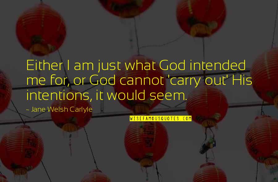 Wassily Leontief Quotes By Jane Welsh Carlyle: Either I am just what God intended me
