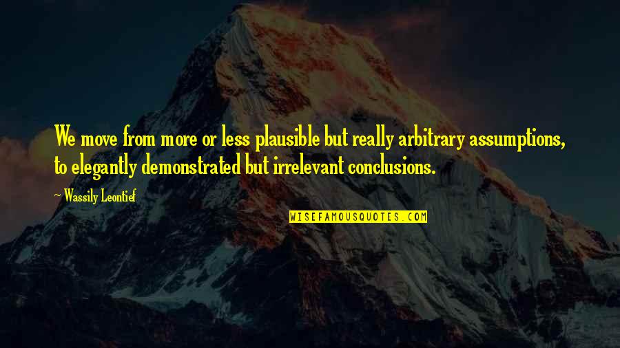Wassily Leontief Quotes By Wassily Leontief: We move from more or less plausible but