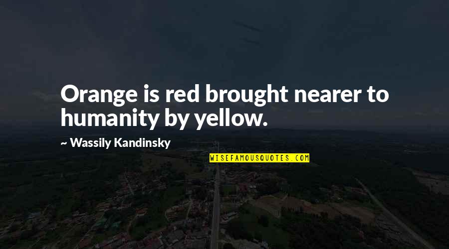 Wassily Quotes By Wassily Kandinsky: Orange is red brought nearer to humanity by