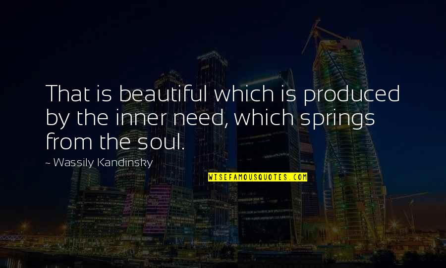 Wassily Quotes By Wassily Kandinsky: That is beautiful which is produced by the