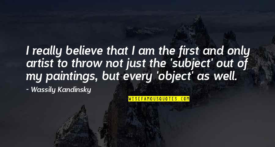 Wassily Quotes By Wassily Kandinsky: I really believe that I am the first
