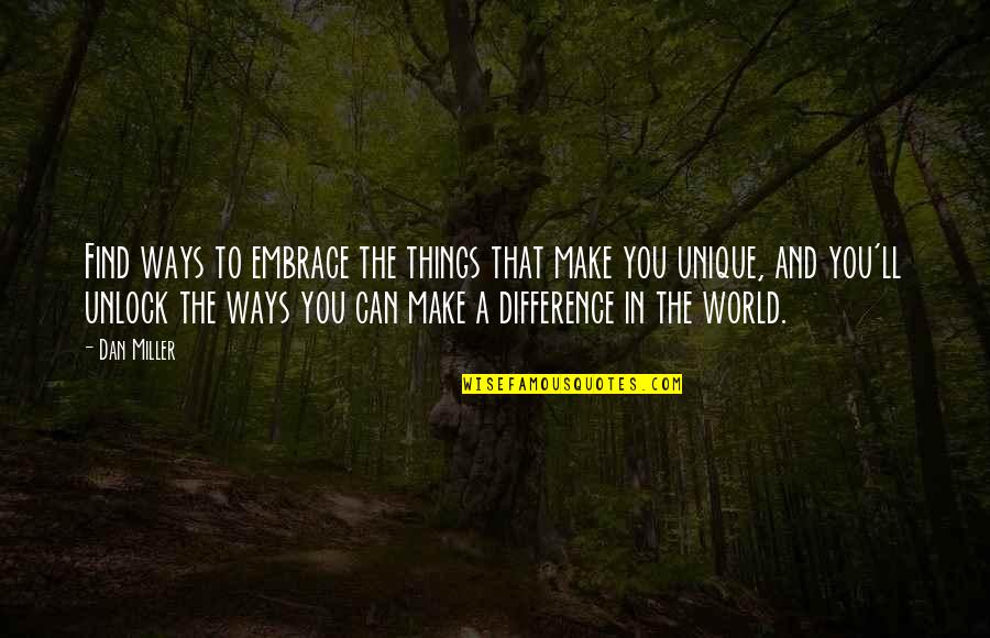 Wassim Bazzi Quotes By Dan Miller: Find ways to embrace the things that make Wassim Bazzi Quotes By Dan Miller: Find ways to embrace the things that make