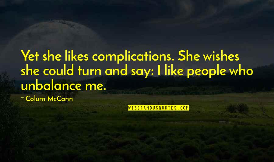 Wassim Salibi Quotes By Colum McCann: Yet she likes complications. She wishes she could Wassim Salibi Quotes By Colum McCann: Yet she likes complications. She wishes she could