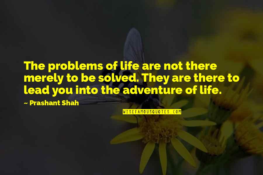 Wassim Salibi Quotes By Prashant Shah: The problems of life are not there merely Wassim Salibi Quotes By Prashant Shah: The problems of life are not there merely