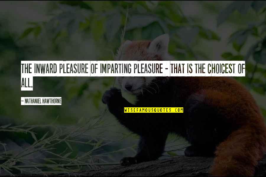 Wassmannsdorf Quotes By Nathaniel Hawthorne: The inward pleasure of imparting pleasure - that