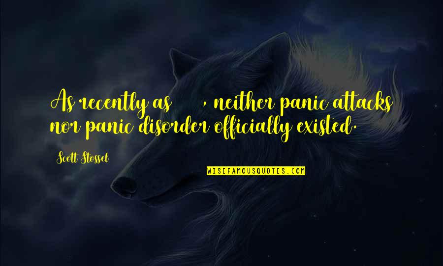Wassmo Quotes By Scott Stossel: As recently as 1979, neither panic attacks nor