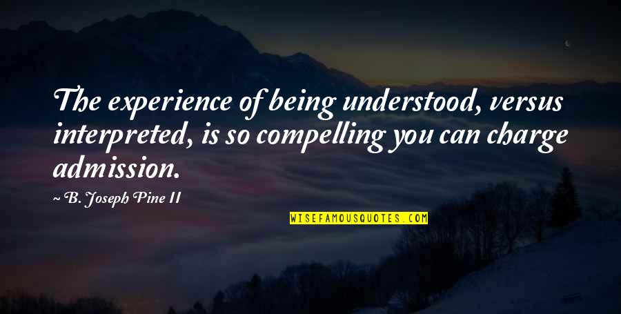 Wassmuth Zachary Quotes By B. Joseph Pine II: The experience of being understood, versus interpreted, is