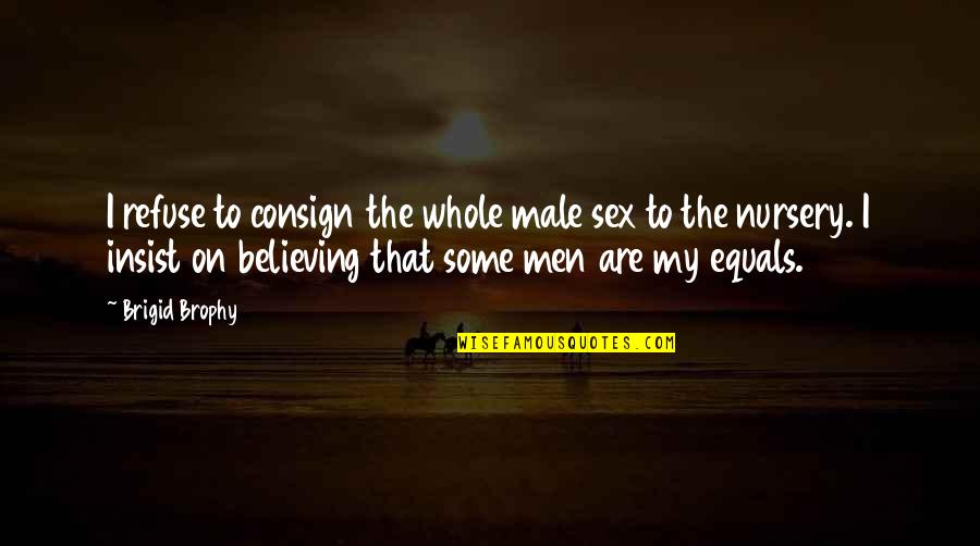 Wasso Quotes By Brigid Brophy: I refuse to consign the whole male sex Wasso Quotes By Brigid Brophy: I refuse to consign the whole male sex