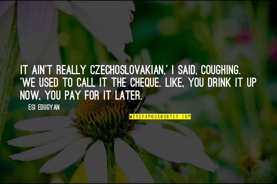 Wastage Of Electricity Quotes By Esi Edugyan: It ain't really Czechoslovakian,' I said, coughing. 'We