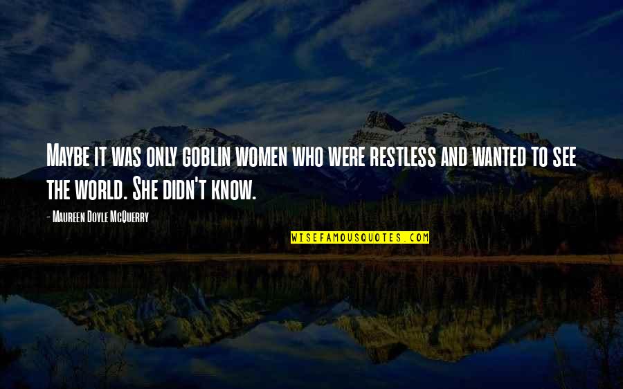 Waste Dump Quotes By Maureen Doyle McQuerry: Maybe it was only goblin women who were Waste Dump Quotes By Maureen Doyle McQuerry: Maybe it was only goblin women who were