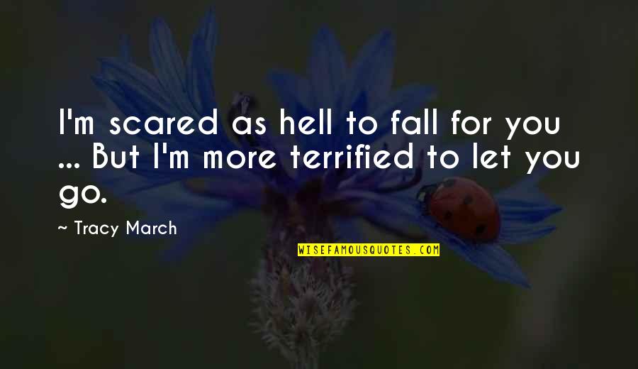 Waste Elimination Quotes By Tracy March: I'm scared as hell to fall for you