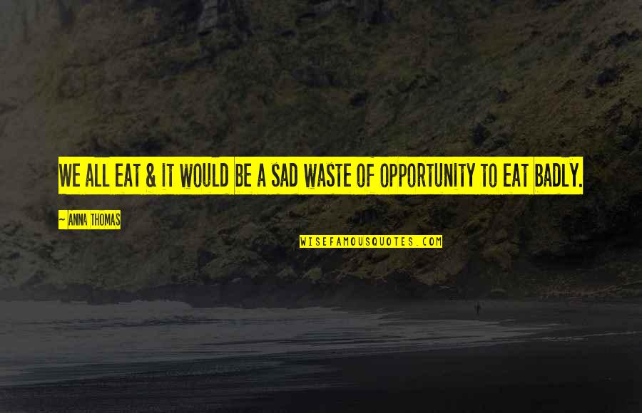 Waste Food Quotes By Anna Thomas: We all eat & it would be a