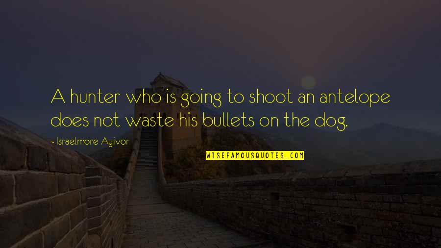 Waste Food Quotes By Israelmore Ayivor: A hunter who is going to shoot an