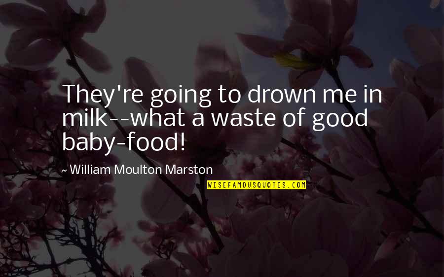 Waste Food Quotes By William Moulton Marston: They're going to drown me in milk--what a