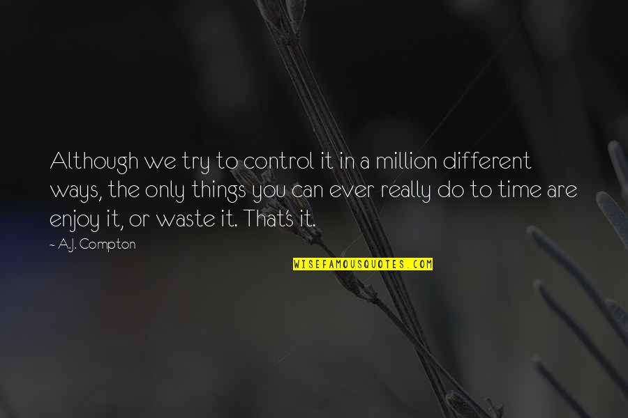 Waste Management Quotes By A.J. Compton: Although we try to control it in a Waste Management Quotes By A.J. Compton: Although we try to control it in a