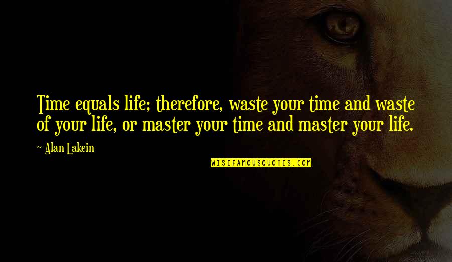 Waste Management Quotes By Alan Lakein: Time equals life; therefore, waste your time and