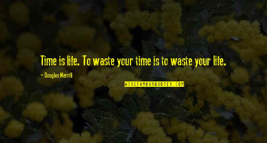 Waste Management Quotes By Douglas Merrill: Time is life. To waste your time is