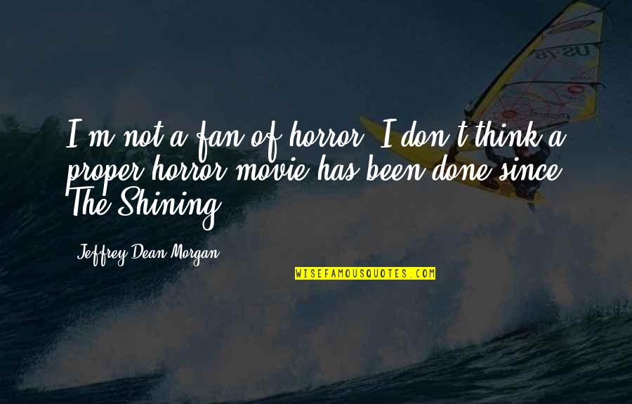 Waste Management Quotes By Jeffrey Dean Morgan: I'm not a fan of horror. I don't Waste Management Quotes By Jeffrey Dean Morgan: I'm not a fan of horror. I don't