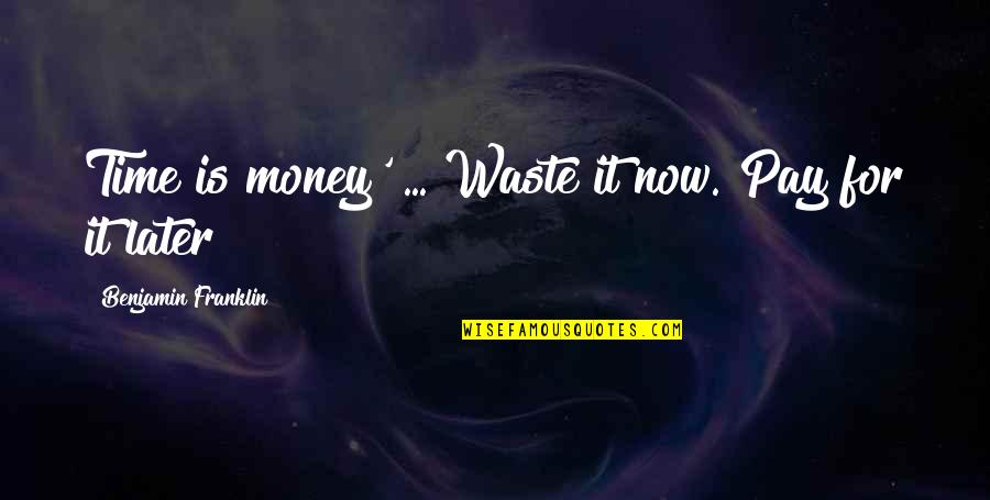 Waste Money Not Time Quotes By Benjamin Franklin: Time is money' ... Waste it now. Pay Waste Money Not Time Quotes By Benjamin Franklin: Time is money' ... Waste it now. Pay
