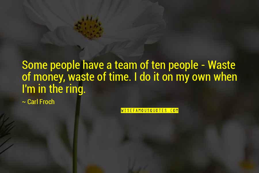 Waste Money Not Time Quotes By Carl Froch: Some people have a team of ten people