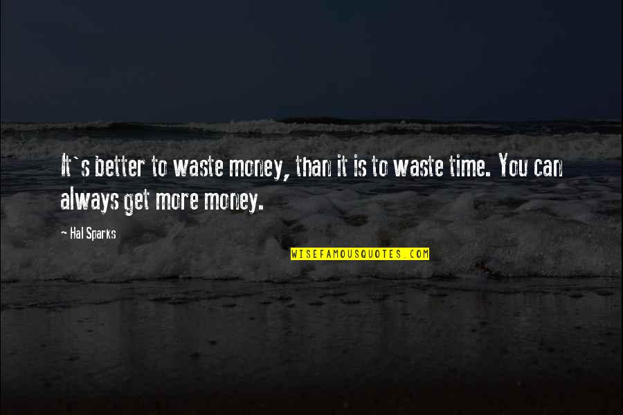 Waste Money Not Time Quotes By Hal Sparks: It's better to waste money, than it is