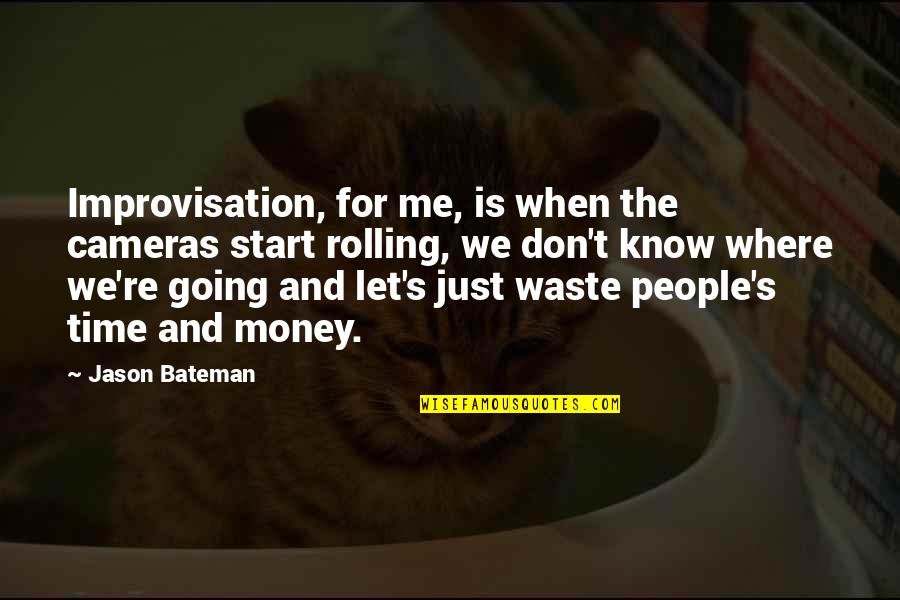 Waste Money Not Time Quotes By Jason Bateman: Improvisation, for me, is when the cameras start