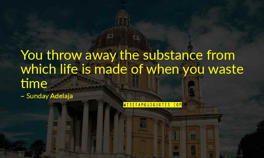 Waste Money Not Time Quotes By Sunday Adelaja: You throw away the substance from which life