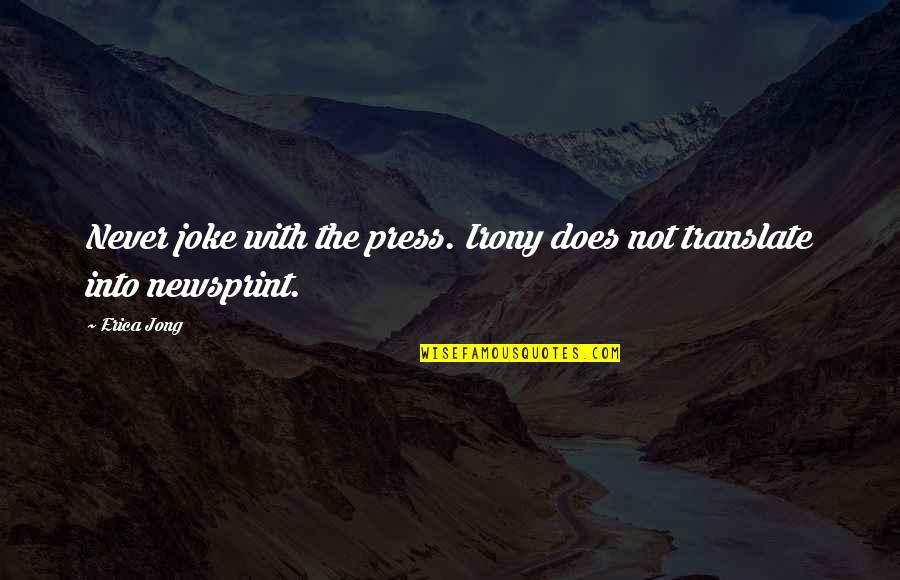 Waste My Breath Quotes By Erica Jong: Never joke with the press. Irony does not