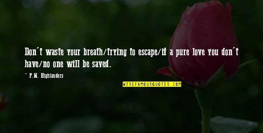 Waste My Breath Quotes By P.M. Highlanders: Don't waste your breath/trying to escape/if a pure Waste My Breath Quotes By P.M. Highlanders: Don't waste your breath/trying to escape/if a pure