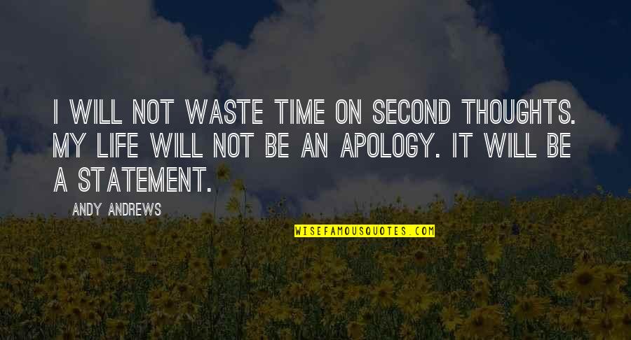 Waste My Time Quotes By Andy Andrews: I will not waste time on second thoughts.