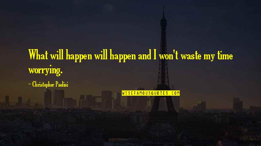 Waste My Time Quotes By Christopher Paolini: What will happen will happen and I won't