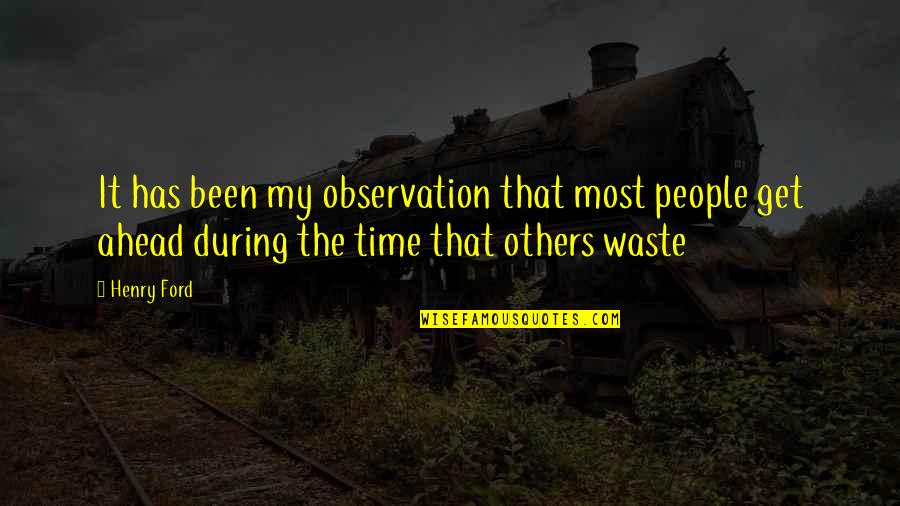 Waste My Time Quotes By Henry Ford: It has been my observation that most people