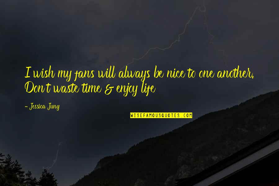 Waste My Time Quotes By Jessica Jung: I wish my fans will always be nice