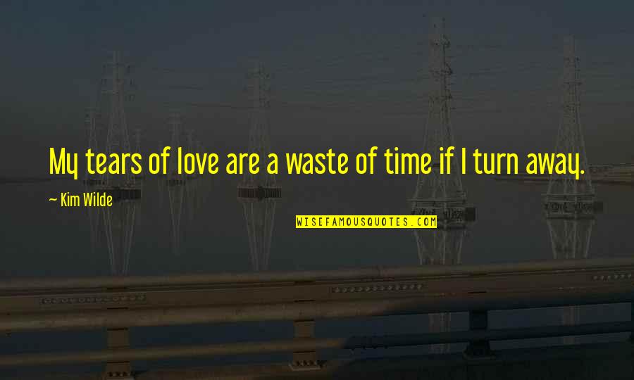 Waste My Time Quotes By Kim Wilde: My tears of love are a waste of