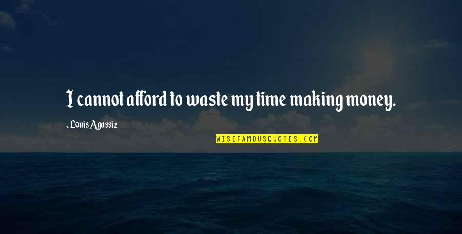 Waste My Time Quotes By Louis Agassiz: I cannot afford to waste my time making