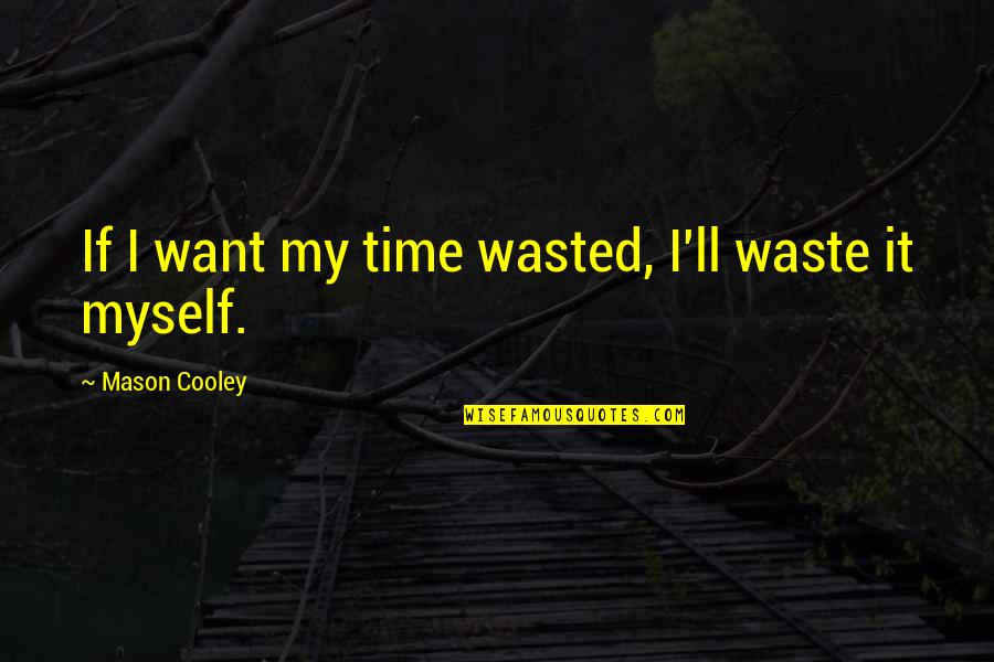Waste My Time Quotes By Mason Cooley: If I want my time wasted, I'll waste