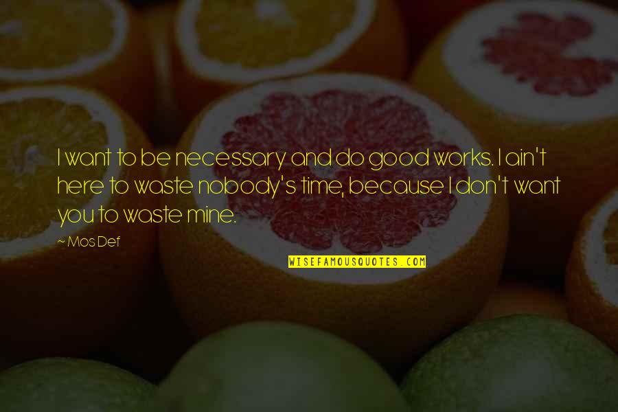 Waste Not Want Not Quotes By Mos Def: I want to be necessary and do good
