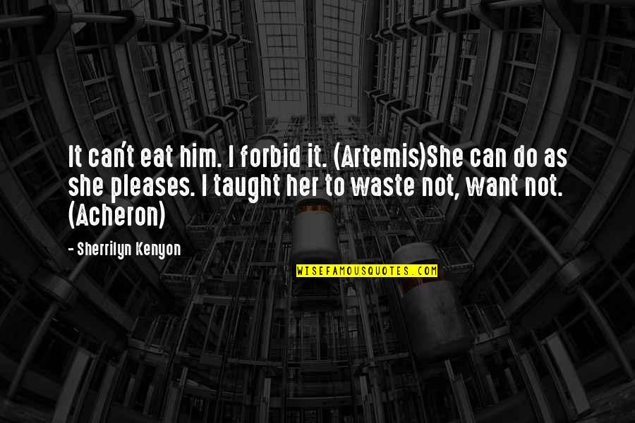 Waste Not Want Not Quotes By Sherrilyn Kenyon: It can't eat him. I forbid it. (Artemis)She