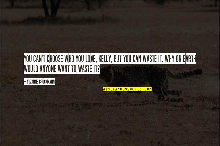 Waste Not Want Not Quotes By Suzanne Brockmann: You can't choose who you love, Kelly, but