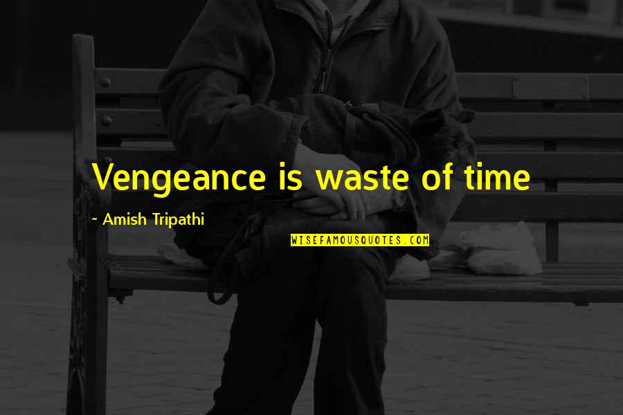 Waste Of Life Quotes By Amish Tripathi: Vengeance is waste of time