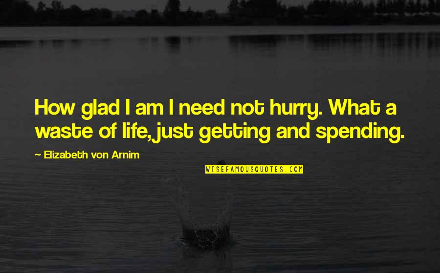 Waste Of Life Quotes By Elizabeth Von Arnim: How glad I am I need not hurry.
