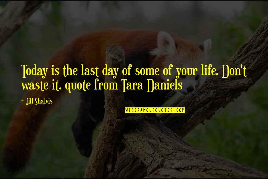 Waste Of Life Quotes By Jill Shalvis: Today is the last day of some of