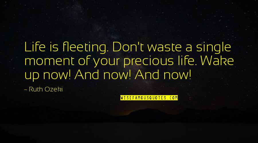 Waste Of Life Quotes By Ruth Ozeki: Life is fleeting. Don't waste a single moment