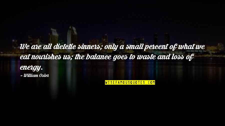 Waste Of Life Quotes By William Osler: We are all dietetic sinners; only a small