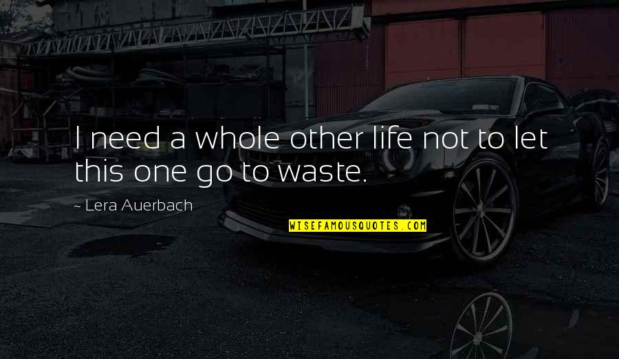 Waste Of My Life Quotes By Lera Auerbach: I need a whole other life not to
