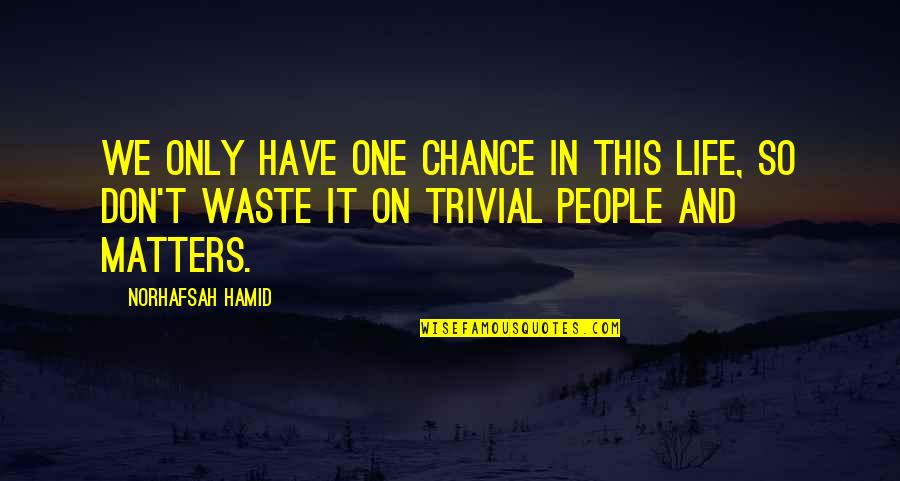 Waste Of My Life Quotes By Norhafsah Hamid: We only have one chance in this life,