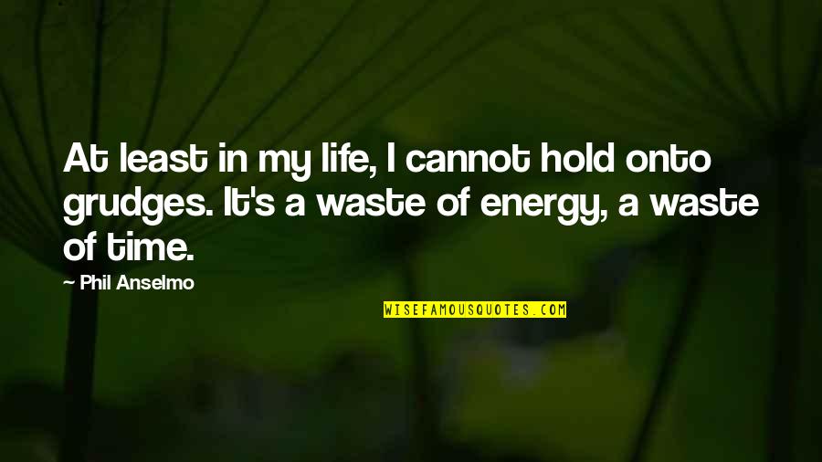 Waste Of My Life Quotes By Phil Anselmo: At least in my life, I cannot hold