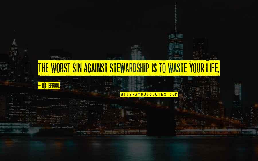 Waste Of My Life Quotes By R.C. Sproul: The worst sin against stewardship is to waste