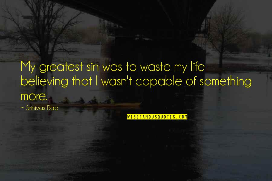 Waste Of My Life Quotes By Srinivas Rao: My greatest sin was to waste my life