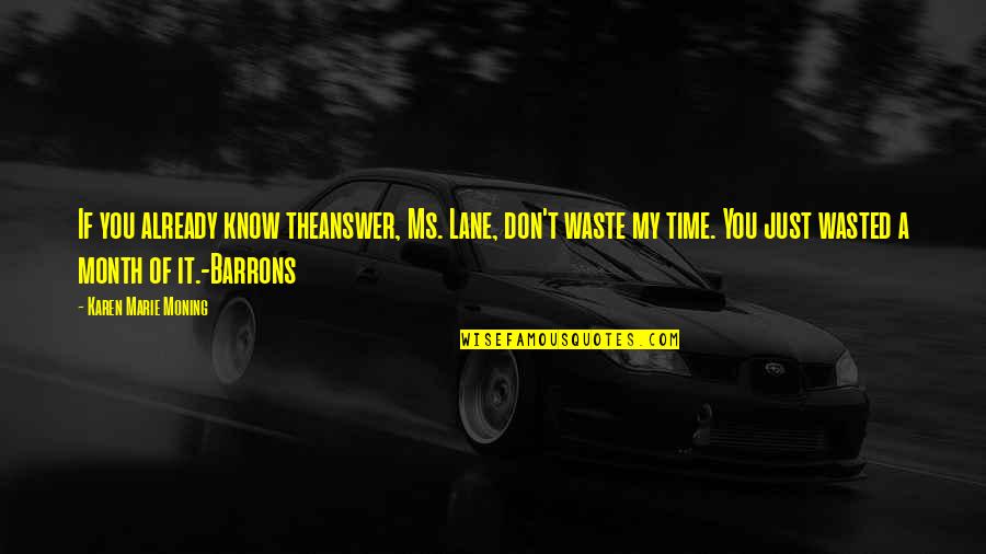 Waste Of My Time Quotes By Karen Marie Moning: If you already know theanswer, Ms. Lane, don't